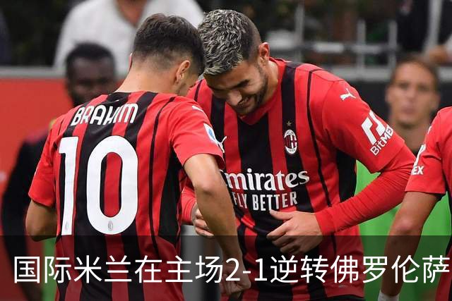 国际米兰在主场2-1逆转佛罗伦萨，开局8轮不败。
